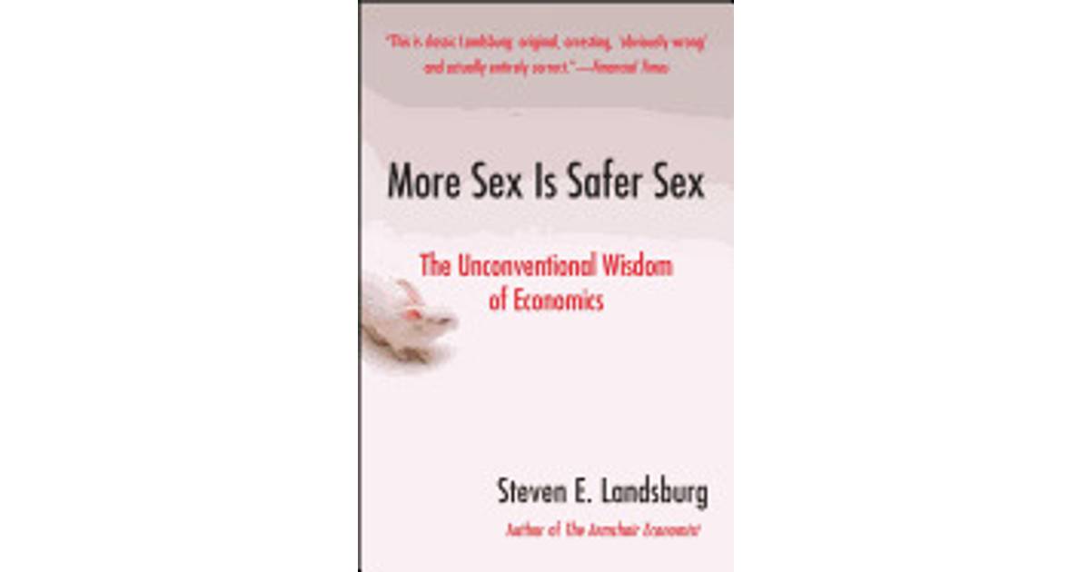 More Sex Is Safer Sex The Unconventional Wisdom Of Economics • Price 6542