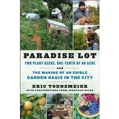 Bøker Paradise Lot: Two Plant Geeks, One-Tenth of an Acre, and the Making of an Edible Garden Oasis in the City (Heftet, 2013)