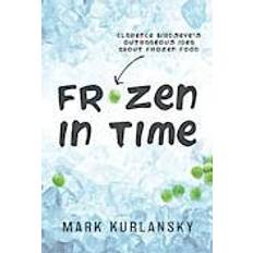 Frozen in Time: Clarence Birdseye's Outrageous Idea about Frozen Food (Paperback, 2014)