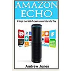 Books Amazon Echo: A Simple User Guide to Learn Amazon Echo in No Time: Volume 5 (Amazon Prime, Amazon Prime membership, Guide for Beginners, Amazon Prime and Kindle Lending Library)