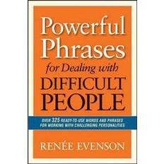 Powerful Phrases for Dealing with Difficult People: Over 325 Ready- to-Use Words and Phrases for Working with Challenging Personalities (Paperback, 2013)