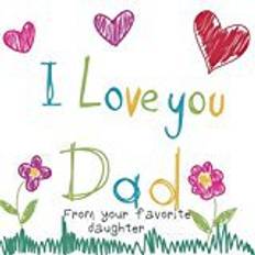 Books I Love You Dad From Your Favorite Daughter: Fathers Day Gifts, 8.25 x 8.25, 108 Blank Pages For Special Drawings & Doodles