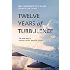 Twelve Years Of Turbulence: The Inside Story of American Airlines' Battle for Survival