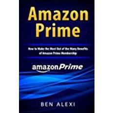 Books Amazon Prime: How to Make the Most Out of the Many Benefits of Amazon Prime Membership