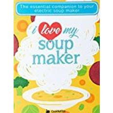 I Love My Soup Maker: The Only Soup Machine Recipe Book You'll Ever Need