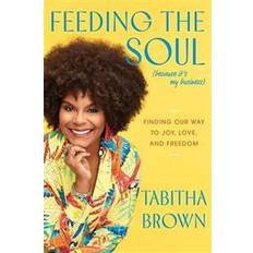 Feeding the Soul (Because It's My Business): Finding Our Way to Joy, Love, and Freedom (Hardcover, 2021)