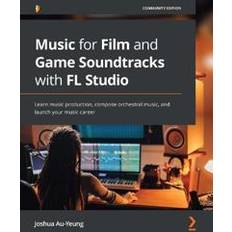 Bøker Music for Film and Game Soundtracks with FL Studio: Learn music production, compose orchestral music, and launch your music career