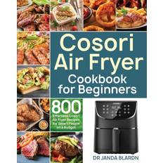 Cosori Air Fryer Cookbook for Beginners: 800 Effortless Cosori Air Fryer Recipes for Smart People on a Budget