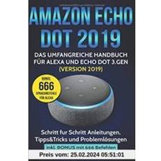 Amazon Echo Dot Das umfangreiche Handbuch für Alexa und Echo Dot 3.Gen. Version Schritt für Schritt Anleitungen, Tipps&Tricks und Problemlösungen inkl. Bonus mit 666 Befehlen (2019)