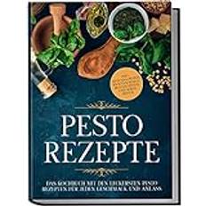 Bücher Pesto Rezepte: Das Kochbuch mit den leckersten Pesto Rezepten für jeden Geschmack und Anlass inkl. Avocado-Pestos, Kräuter-Pestos, bunten Pestos und süßen Pestos