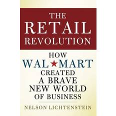The Retail Revolution: How Wal-Mart Created a Brave New World of Business