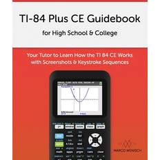 Ti-84 Plus Ce Guidebook for High School & College: Your Tutor to Learn How the Ti 84 Works with Screenshots & Keystroke Sequences (Heftet, 2018)