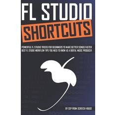 Bücher FL STUDIO SHORTCUTS: Powerful FL Studio Tricks for Beginners to Make Better Songs Faster Best FL Studio Workflow Tips You Need to Know as a Digital Music Producer (Geheftet)