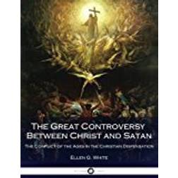 The Great Controversy Between Christ and Satan: The Conflict of the ...