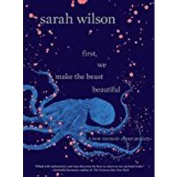 First, We Make the Beast Beautiful: A New Memoir about Anxiety (Hardcover, 2018)