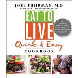 Eat to Live Quick and Easy Cookbook: 131 Delicious Recipes for Fast and Sustained Weight Loss, Reversing Disease, and Lifelong Health (Hardcover, 2017)