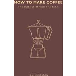 How to Make Coffee: The science behind the bean (Heftet, 2017)