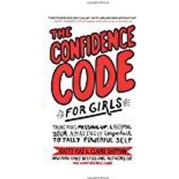 The Confidence Code for Girls: Taking Risks, Messing Up, and Becoming Your Amazingly Imperfect, Totally Powerful Self (Hardcover, 2018)