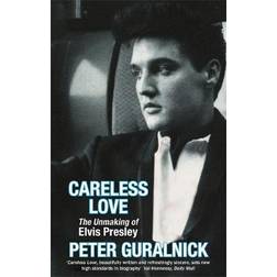 Careless Love: The Unmaking of Elvis Presley (Heftet, 2000)