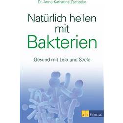 Natürlich heilen mit Bakterien (Gebunden)