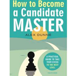 How to Become a Candidate Master: A Practical Guide to Take Your Chess to the Next Level (Geheftet, 2020)