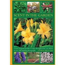 Scent in the Garden: Create a Fragrant Paradise to Enjoy Throughout the Year, Shown in 100 Stunning Photographs (Innbundet, 2013)